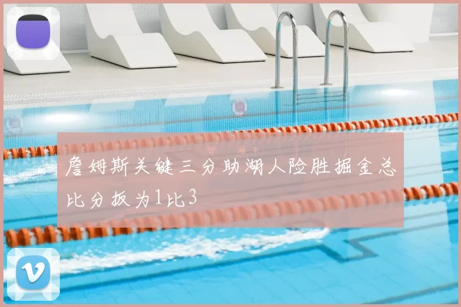 詹姆斯关键三分助湖人险胜掘金总比分扳为1比3