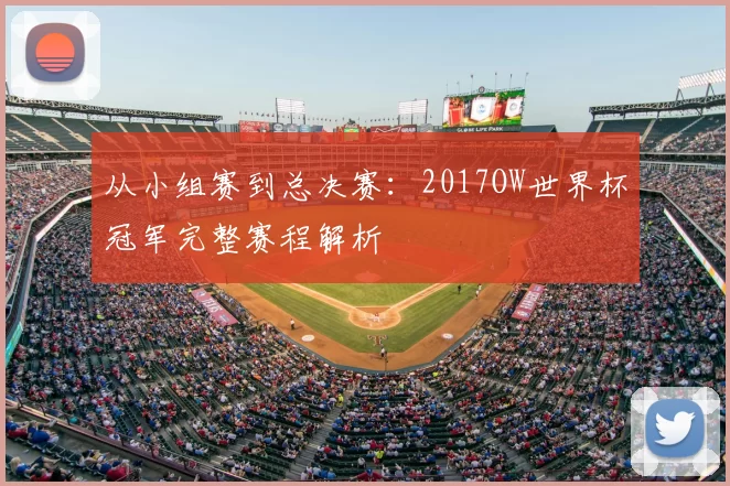从小组赛到总决赛:2017OW世界杯冠军完整赛程解析