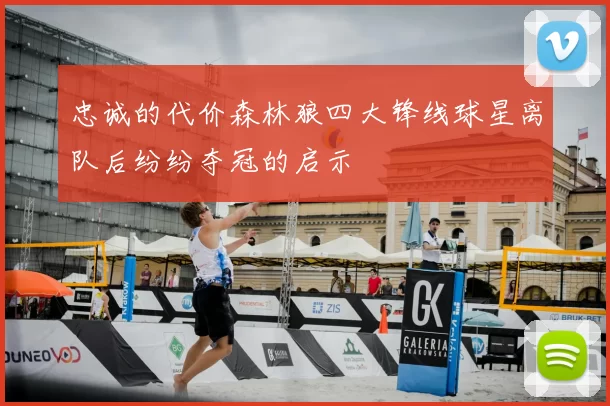 忠诚的代价森林狼四大锋线球星离队后纷纷夺冠的启示