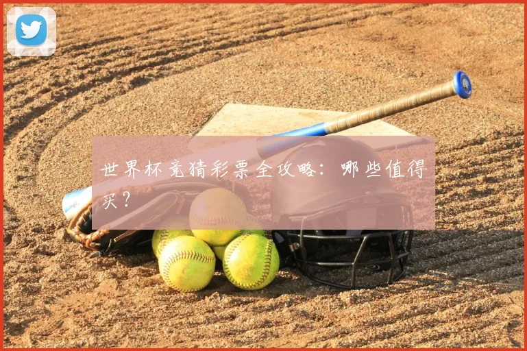世界杯竞猜彩票全攻略:哪些值得买?
