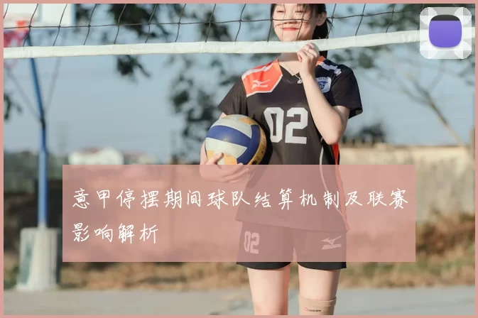 意甲停摆期间球队结算机制及联赛影响解析