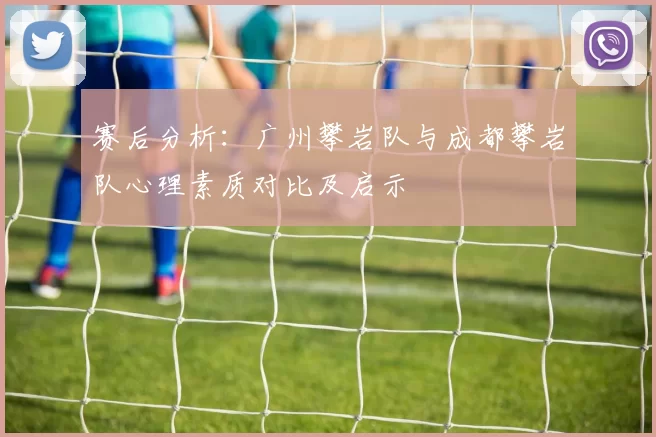 赛后分析：广州攀岩队与成都攀岩队心理素质对比及启示