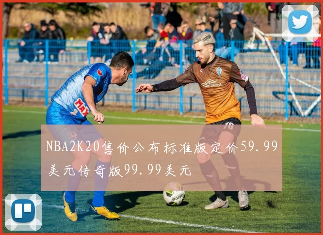 NBA2K20售价公布标准版定价59.99美元传奇版99.99美元