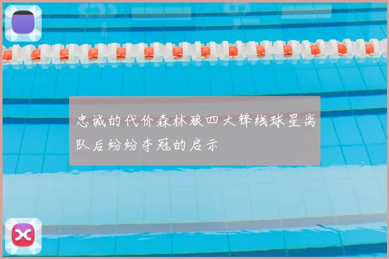 忠诚的代价森林狼四大锋线球星离队后纷纷夺冠的启示