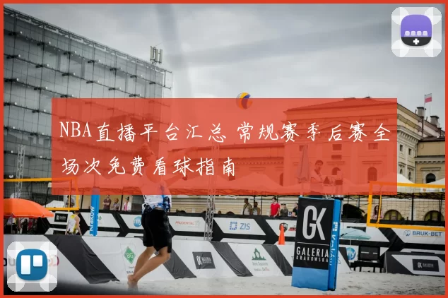 NBA直播平台汇总 常规赛季后赛全场次免费看球指南