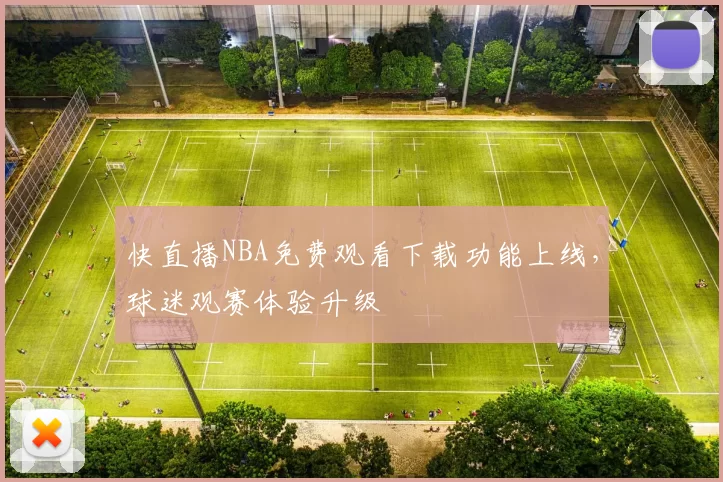 快直播NBA免费观看下载功能上线，球迷观赛体验升级