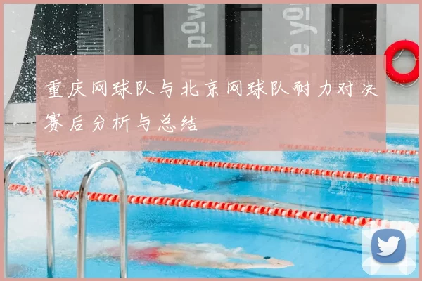 重庆网球队与北京网球队耐力对决赛后分析与总结