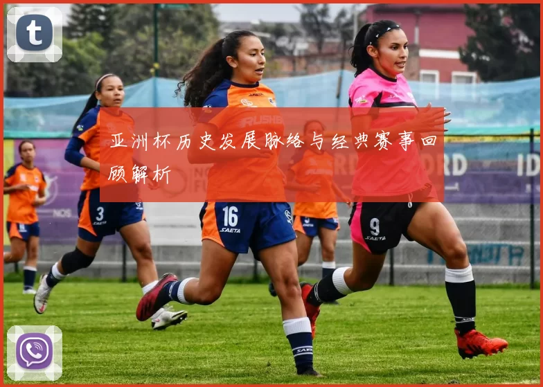 亚洲杯历史发展脉络与经典赛事回顾解析