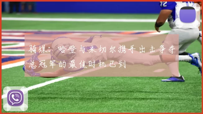 骑媒：哈登与米切尔携手出击争夺总冠军的最佳时机已到