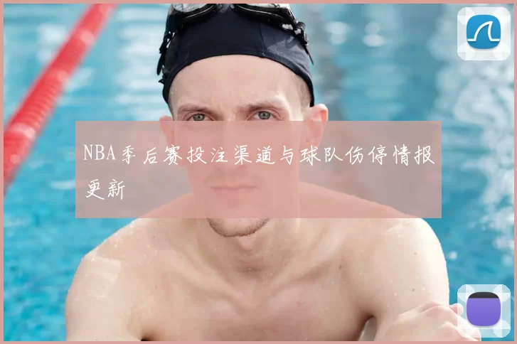 NBA季后赛投注渠道与球队伤停情报更新