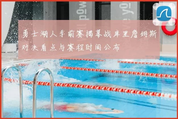 勇士湖人季前赛揭幕战库里詹姆斯对决看点与赛程时间公布