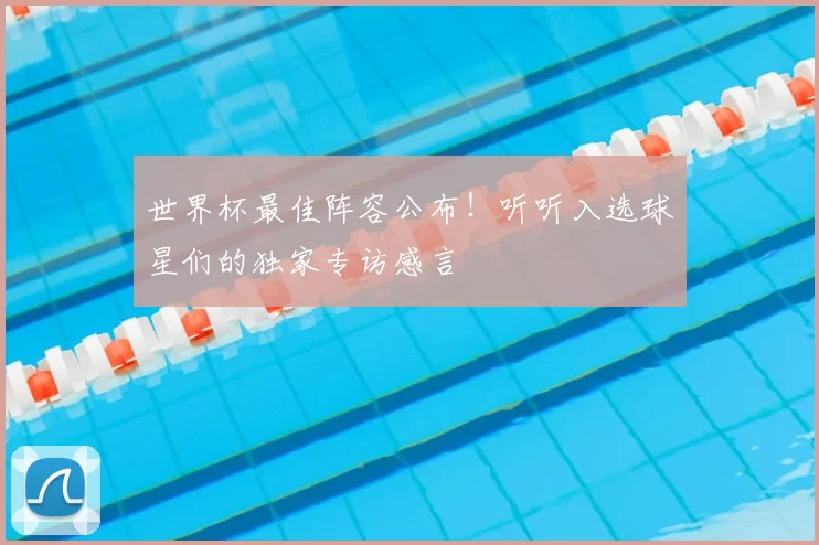 世界杯最佳阵容公布!听听入选球星们的独家专访感言