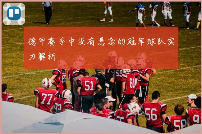 德甲赛季中没有悬念的冠军球队实力解析