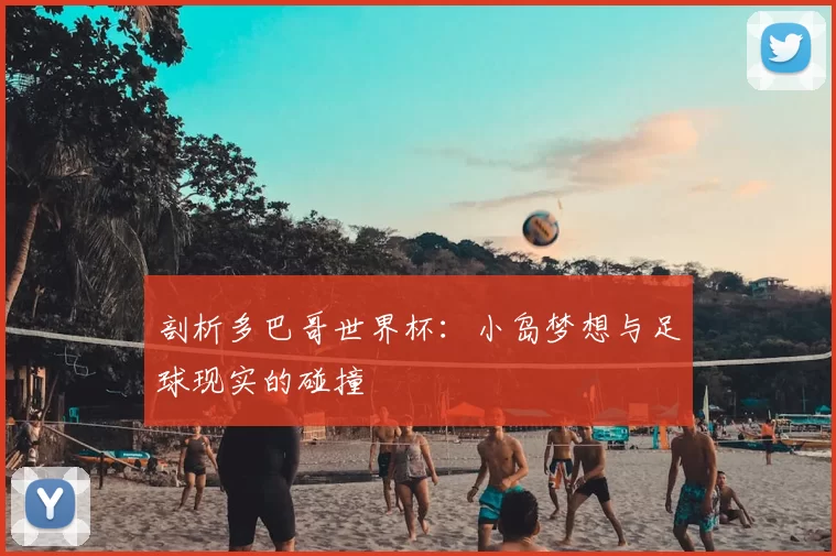 剖析多巴哥世界杯:小岛梦想与足球现实的碰撞