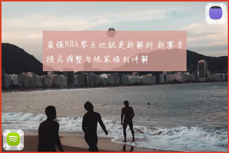 最强NBA零点巡航更新解析 新赛季模式调整与玩家福利详解