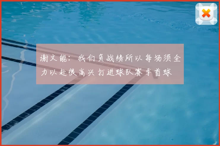 谢文能：我们负战绩所以每场须全力以赴很高兴打进球队赛季首球