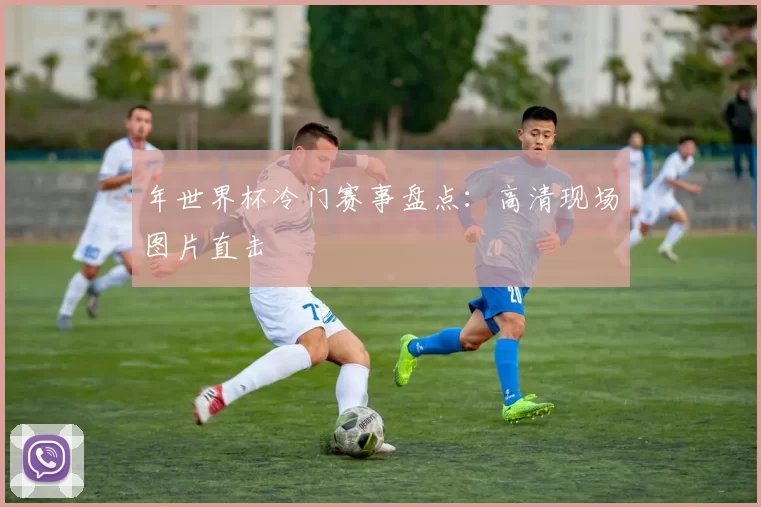 年世界杯冷门赛事盘点：高清现场图片直击